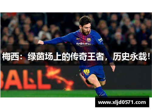 梅西：绿茵场上的传奇王者，历史永载！