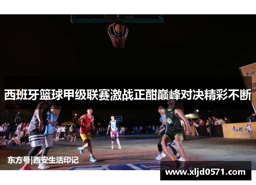 西班牙篮球甲级联赛激战正酣巅峰对决精彩不断