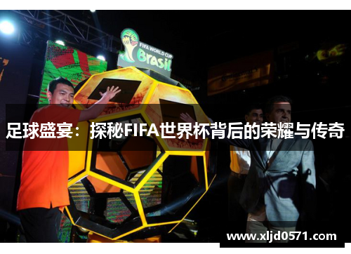 足球盛宴：探秘FIFA世界杯背后的荣耀与传奇