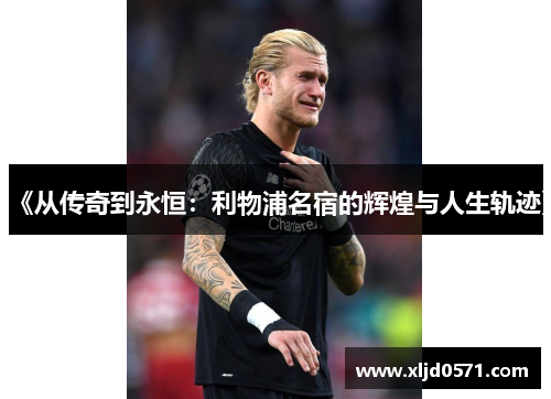 《从传奇到永恒：利物浦名宿的辉煌与人生轨迹》