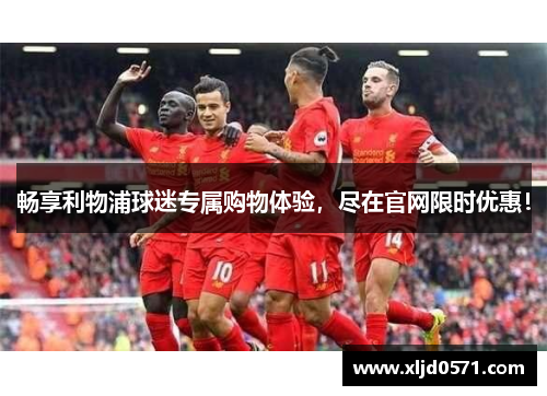 畅享利物浦球迷专属购物体验，尽在官网限时优惠！